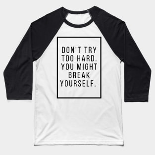 Dont try too hard you might break yourself. Baseball T-Shirt